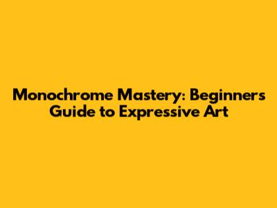 Monochrome Mastery: Beginner's Guide to Expressive Art