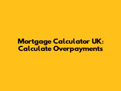 Mortgage Calculator UK: Calculate Overpayments