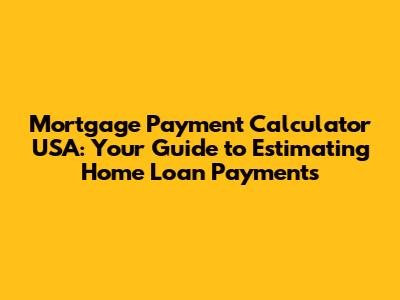 Mortgage Payment Calculator USA: Your Guide to Estimating Home Loan Payments
