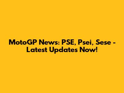 MotoGP News: PSE, Psei, Sese - Latest Updates Now!