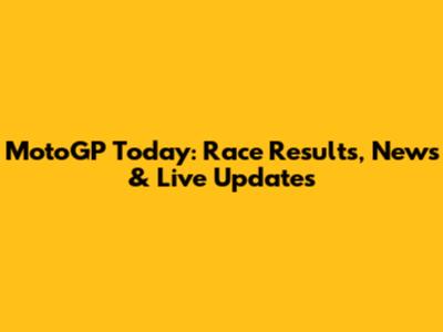 MotoGP Today: Race Results, News & Live Updates