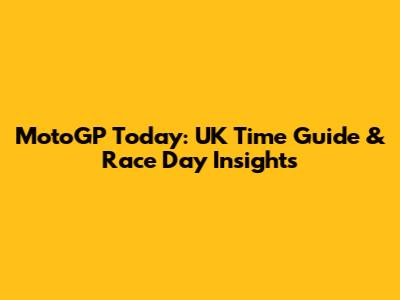 MotoGP Today: UK Time Guide & Race Day Insights