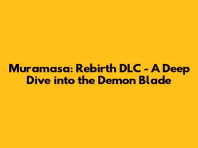 Muramasa: Rebirth DLC - A Deep Dive into the Demon Blade