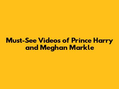 Must-See Videos of Prince Harry and Meghan Markle