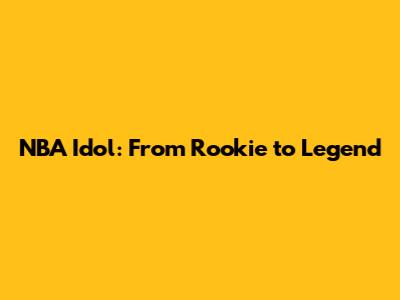 NBA Idol: From Rookie to Legend