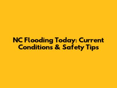 NC Flooding Today: Current Conditions & Safety Tips