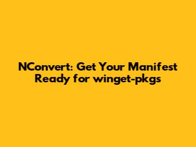 NConvert: Get Your Manifest Ready for winget-pkgs