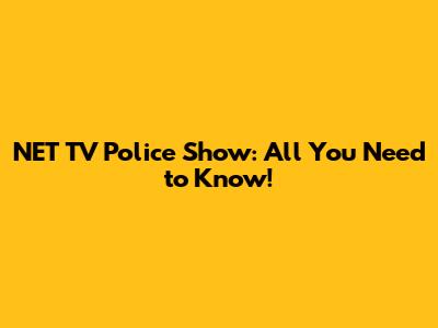 NET TV Police Show: All You Need to Know!