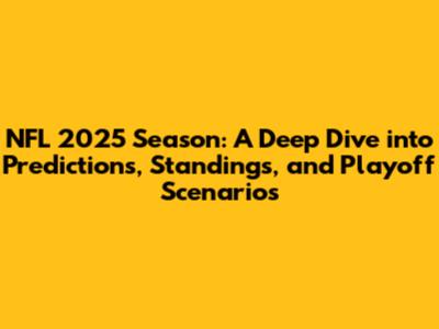 NFL 2025 Season: A Deep Dive into Predictions, Standings, and Playoff Scenarios