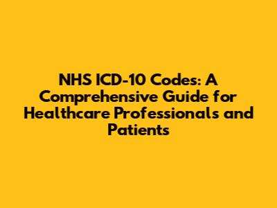 NHS ICD-10 Codes: A Comprehensive Guide for Healthcare Professionals and Patients