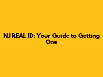 NJ REAL ID: Your Guide to Getting One