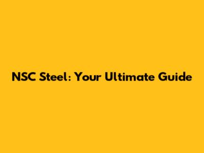 NSC Steel: Your Ultimate Guide