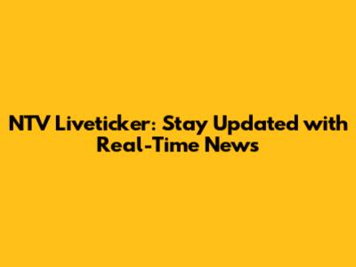 NTV Liveticker: Stay Updated with Real-Time News
