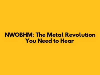 NWOBHM: The Metal Revolution You Need to Hear