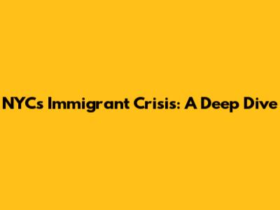 NYC's Immigrant Crisis: A Deep Dive
