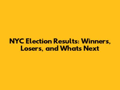 NYC Election Results: Winners, Losers, and What's Next