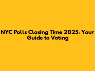NYC Polls Closing Time 2025: Your Guide to Voting