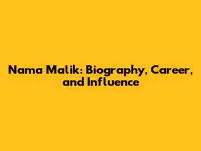 Nama Malik: Biography, Career, and Influence
