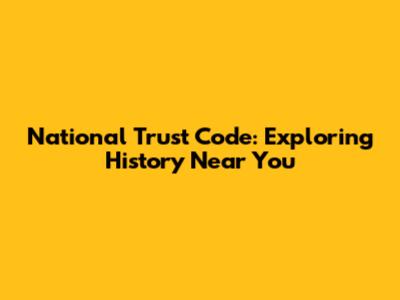 National Trust Code: Exploring History Near You