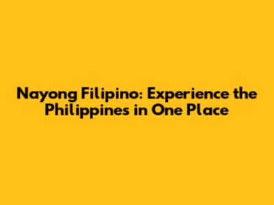Nayong Filipino: Experience the Philippines in One Place