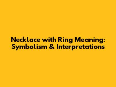 Necklace with Ring Meaning: Symbolism & Interpretations