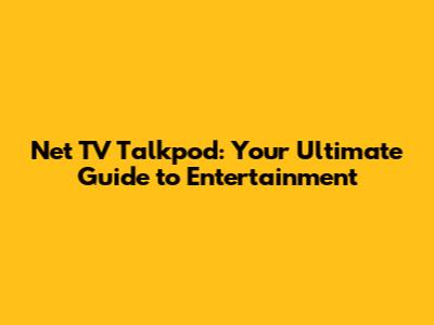 Net TV Talkpod: Your Ultimate Guide to Entertainment