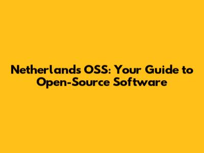 Netherlands OSS: Your Guide to Open-Source Software