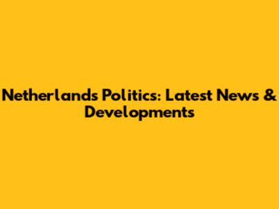 Netherlands Politics: Latest News & Developments