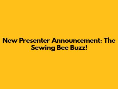 New Presenter Announcement: The Sewing Bee Buzz!