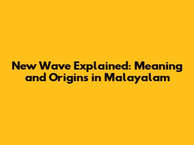 New Wave Explained: Meaning and Origins in Malayalam