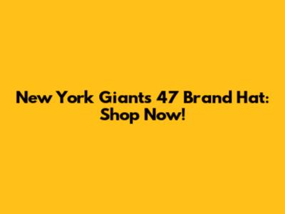 New York Giants 47 Brand Hat: Shop Now!