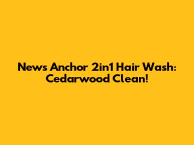 News Anchor 2in1 Hair Wash: Cedarwood Clean!