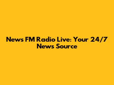 News FM Radio Live: Your 24/7 News Source