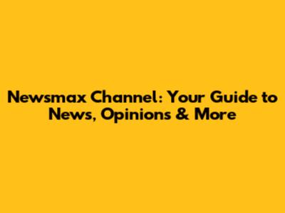 Newsmax Channel: Your Guide to News, Opinions & More