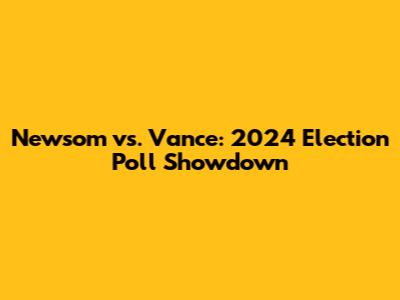 Newsom vs. Vance: 2024 Election Poll Showdown