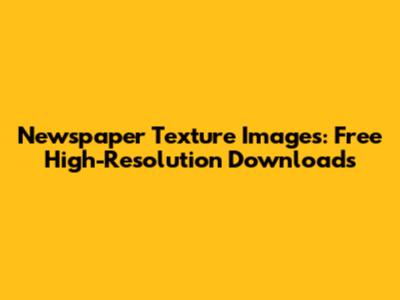 Newspaper Texture Images: Free High-Resolution Downloads