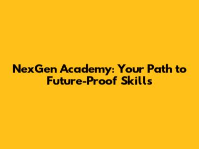 NexGen Academy: Your Path to Future-Proof Skills
