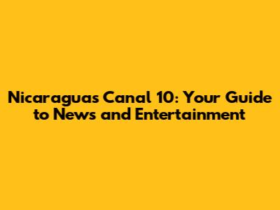 Nicaragua's Canal 10: Your Guide to News and Entertainment