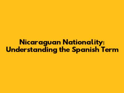 Nicaraguan Nationality: Understanding the Spanish Term
