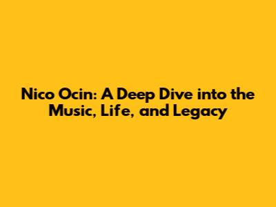 Nico Ocin: A Deep Dive into the Music, Life, and Legacy