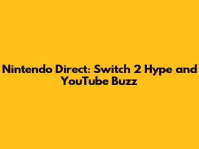 Nintendo Direct: Switch 2 Hype and YouTube Buzz
