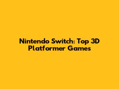 Nintendo Switch: Top 3D Platformer Games