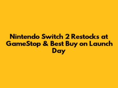 Nintendo Switch 2 Restocks at GameStop & Best Buy on Launch Day
