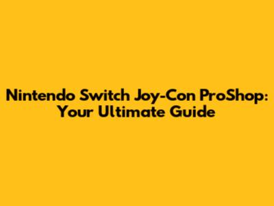 Nintendo Switch Joy-Con ProShop: Your Ultimate Guide