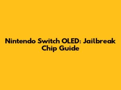 Nintendo Switch OLED: Jailbreak Chip Guide