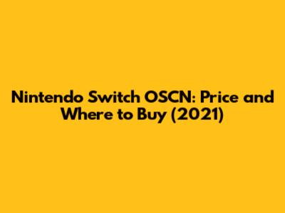 Nintendo Switch OSCN: Price and Where to Buy (2021)