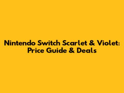Nintendo Switch Scarlet & Violet: Price Guide & Deals