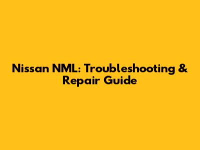Nissan NML: Troubleshooting & Repair Guide