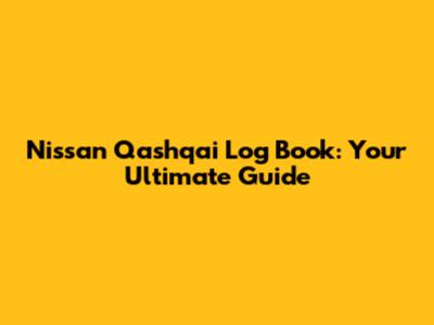 Nissan Qashqai Log Book: Your Ultimate Guide