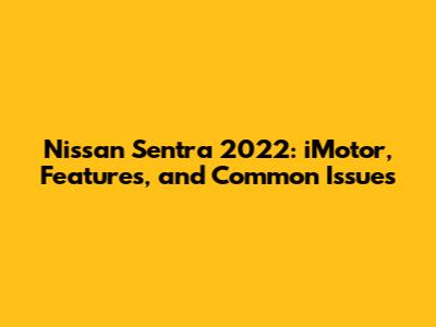Nissan Sentra 2022: iMotor, Features, and Common Issues